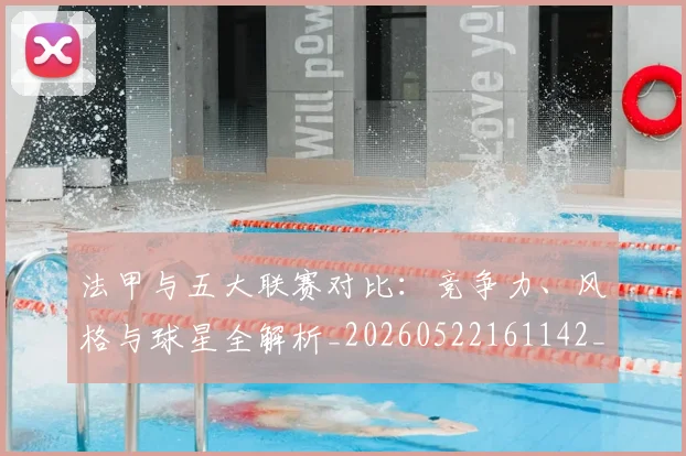 法甲与五大联赛对比:竞争力、风格与球星全解析_20260522161142_20260707153009