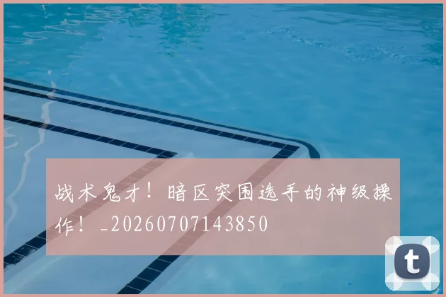 战术鬼才!暗区突围选手的神级操作!_20260707143850